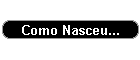 Como Nasceu...